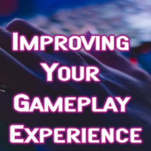 Improving Your Gameplay Experience