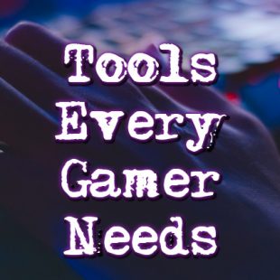 Tools Every Gamer Needs