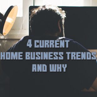 4 Current Home Business Trends And Why