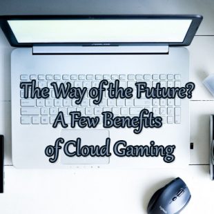 The Way of the Future? A Few Benefits of Cloud Gaming