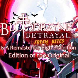 BloodRayne Betrayal: Fresh Bites Is A Remastered, High Definition Edition of the Original