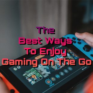 The Best Ways To Enjoy Gaming On The Go