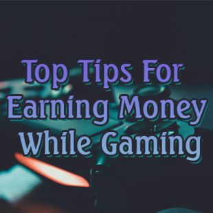 Top Tips For Earning Money While Gaming