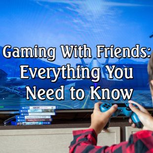 Gaming With Friends: Everything You Need to Know