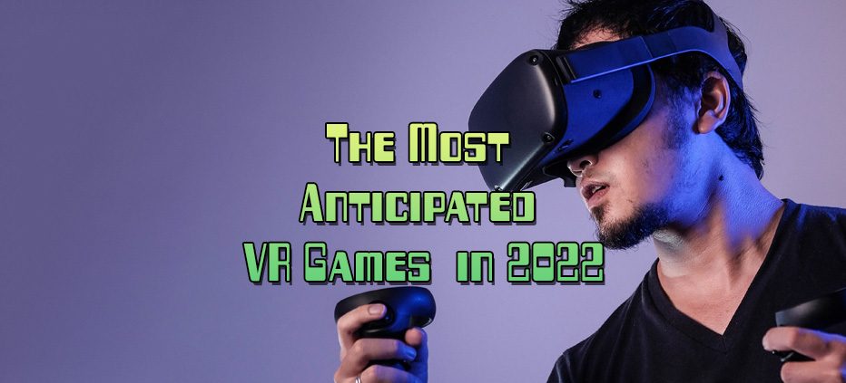 The Most Anticipated VR Games in 2022