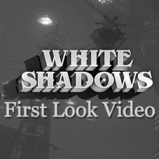 White Shadows First Look Video