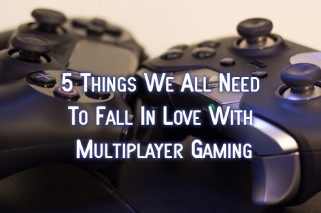 5 Things We All Need To Fall In Love With Multiplayer Gaming