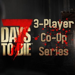 7 Days to Die (3-Player Co-op ~ Blood Moon Series)